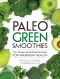 Paleo Green Smoothies · 150 Green Smoothie Recipes for Maximum Health