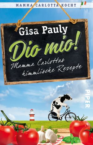 Dio Mio! Mamma Carlottas himmlische Rezepte