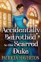 Accidentally Betrothed to the Scarred Duke · A Historical Regency Romance Novel