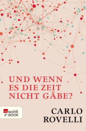 Und wenn es die Zeit nicht gäbe? · Meine Suche nach den Grundlagen des Universums