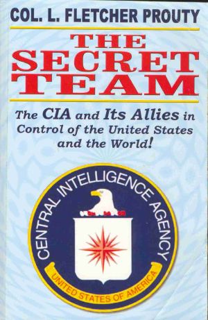 The Secret Team · The CIA and Its Allies in Control of the United States and the World