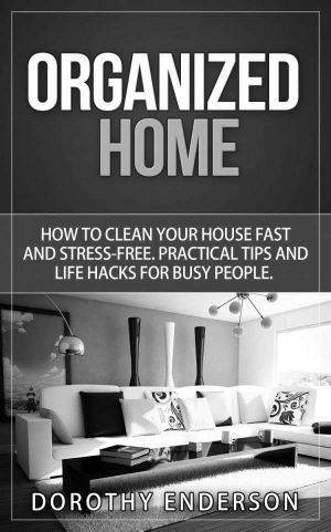 Organized Home · How to Clean Your House Fast and Stress-free.Practical Tips and Life Hacks for Busy People