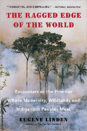 The Ragged Edge of the World · Encounters at the Frontier Where Modernity, Wildlands, and Indigenous Peoples Meet