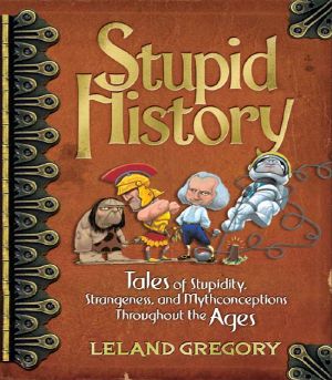 Stupid History · Tales of Stupidity, Strangeness, and Mythconceptions Throughout the Ages