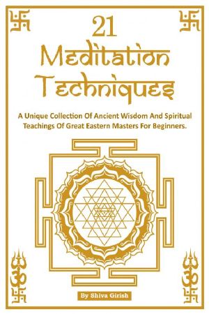 21 Meditation Techniques - A Unique Collection Of Ancient Wisdom And Spiritual Teachings Of Great Eastern Masters For Beginners