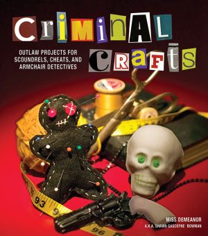 Criminal Crafts · From D.I.Y. To F.B.I. Outlaw Projects for Scoundrels, Cheats, and Armchair Detectives