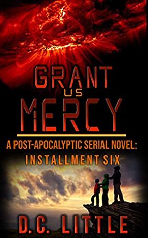 Grant Us Mercy: Installment Six: Post-Apocalyptic Survival Fiction