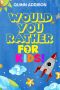 Would You Rather for Kids! · 200 Funny and Silly ‘Would You Rather Questions’ for Long Car Rides (Travel Games for Kids Ages 6-12)