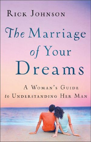 Marriage of Your Dreams, the · A Woman's Guide to Understanding Her Man