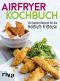 Airfryer Kochbuch · Die besten Rezepte für die Heißluft-Fritteuse