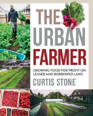 The Urban Farmer · Growing Food for Profit on Leased and Borrowed Land