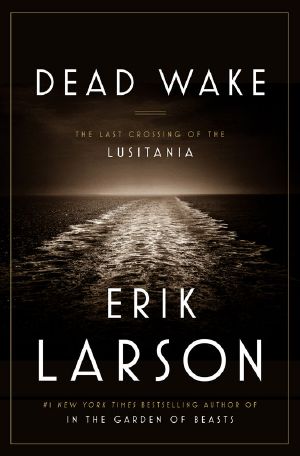 Dead Wake · the Last Crossing of the Lusitania