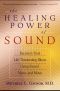 The Healing Power of Sound · Recovery From Life-Threatening Illness Using Sound, Voice, and Music