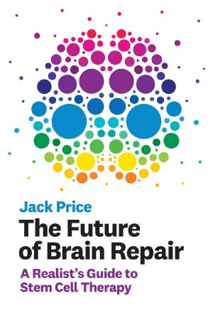 The Future of Brain Repair, A Realist’s Guide to Stem Cell Therapy