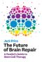 The Future of Brain Repair, A Realist’s Guide to Stem Cell Therapy