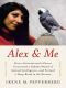 Alex & Me - How a Scientist and a Parrot Discovered a Hidden World of Animal Intelligence · and Formed a Deep Bond in the Process