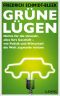 Grüne Lügen, Nichts für die Umwelt, alles fürs Geschäft, wie Politik und Wirtschaft die Welt zugrunde richten