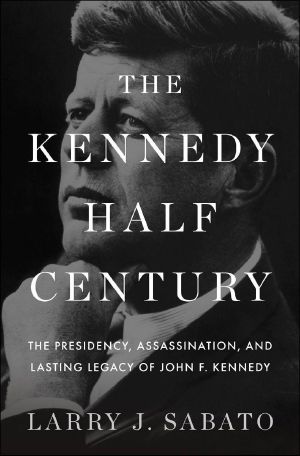 The Kennedy Half-Century · The Presidency, Assassination, and Lasting Legacy of John F. Kennedy