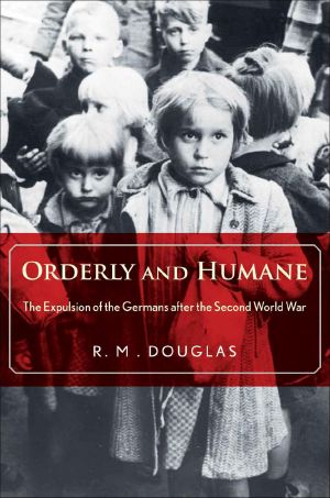 Orderly and Humane · the Expulsion of the Germans After the Second World War