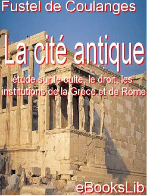 La Cité antique - étude sur le culte, le droit, les institutions de la Grèce et de Rome