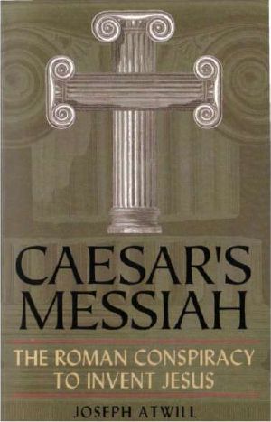Caesar's Messiah · The Roman Conspiracy to Invent Jesus