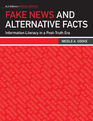 Fake News and Alternative Facts, Information Literacy in a Post Truth Era