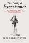 The Faithful Executioner · Life and Death, Honour and Shame in the Turbulent Sixteenth Century