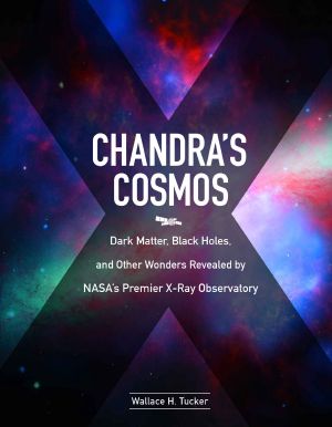 Chandra's Cosmos · Dark Matter, Black Holes, and Other Wonders Revealed by NASA's Premier X-Ray Observatory