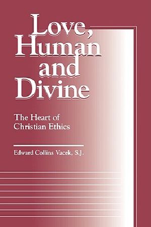 Love, Human and Divine · the Heart of Christian Ethics