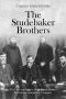 The Studebaker Brothers: The Lives and Legacy of the Family Behind the Famous Automobile Company