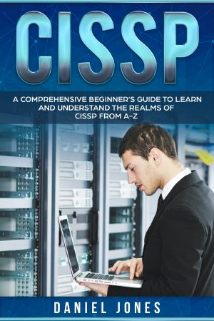 CISSP · A Comprehensive Beginner's Guide to Learn and Understand the Realms of CISSP From A-Z