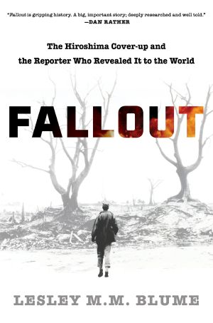 Fallout, The Hiroshima Cover-up and the Reporter Who Revealed It to the World