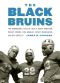 The Black Bruins · the Remarkable Lives of UCLA's Jackie Robinson, Woody Strode, Tom Bradley, Kenny Washington, and Ray Bartlett