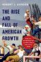 The Rise and Fall of American Growth · The U.S. Standard of Living since the Civil War (The Princeton Economic History of the Western World)