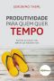 Produtividade para quem quer tempo · Aprenda a produzir mais sem ter que trabalhar mais