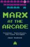 Marx at the Arcade · Consoles, Controllers, and Class Struggle