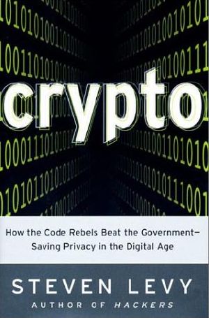 Crypto · How the Code Rebels Beat the Government—Saving Privacy in the Digital Age