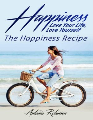 Happiness · Love Your Life, Love Yourself - The Happiness Recipe (Meditation, Mindset, Willpower, Optimism, Healthy Lifestyle, Success Principles, Mindfulness Book 1)