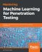 Mastering Machine Learning for Penetration Testing · Develop an Extensive Skill Set to Break Self-Learning Systems Using Python