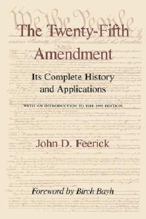 The Twenty-Fifth Amendment · Its Complete History and Applications