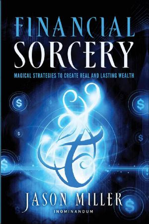 Financial Sorcery · Magical Strategies to Create Real and Lasting Wealth