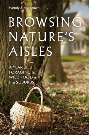 Browsing Nature's Aisles · A Year of Foraging for Wild Food in the Suburbs