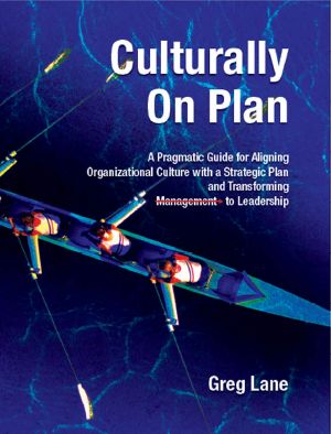 Culturally on Plan · A Pragmatic Guide for Aligning Organizational Culture With a Strategic Plan and Transforming Management to Leadership