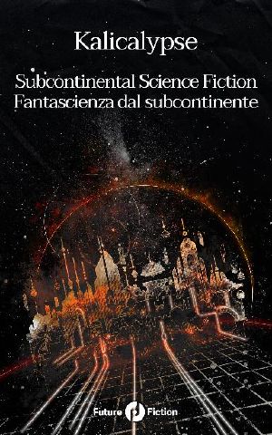 Kalicalypse: Subcontinental Science Fiction - Fantascienza dal subcontinente (Italian Edition)