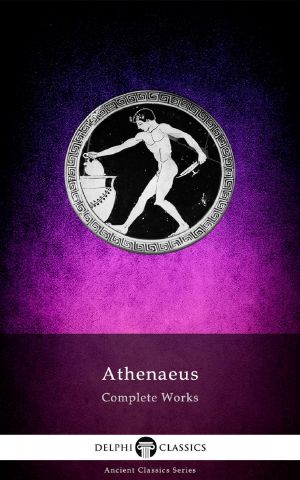 The Complete Works of Athenaeus