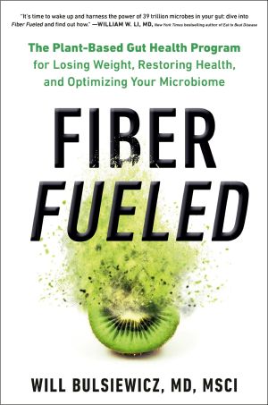 Fiber Fueled · The Plant-Based Gut Health Program for Losing Weight, Restoring Your Health, and Optimizing Your Microbiome