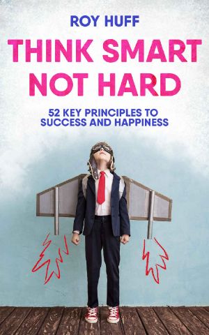 Think Smart Not Hard · 52 Key Principles To Success and Happiness