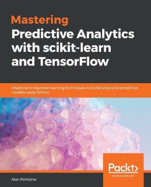 Mastering Predictive Analytics With Scikit-Learn and TensorFlow