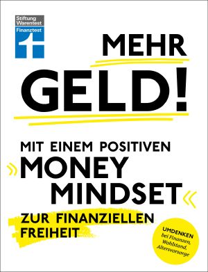 Mehr Geld! Mit einem positiven Money Mindset zur finanziellen Freiheit