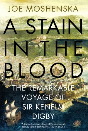 A Stain in the Blood · the Remarkable Voyage of Sir Kenelm Digby
